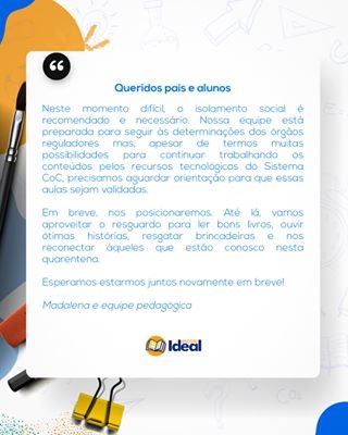 Neste momento difícil, o isolamento social é recomendado e necessário. Nossa equipe está preparada para seguir às determinações dos órgãos reguladores mas, apesar de termos muitas possibilidades para continuar trabalhando os conteúdos pelos recursos tecnológicos do Sistema CoC, precisamos aguardar orientação para que essas aulas sejam validadas.

Em breve, nos posicionaremos. Até lá, vamos aproveitar o resguardo para ler bons livros, ouvir ótimas histórias, resgatar brincadeiras e nos reconectar àqueles que estão conosco nesta quarentena.

Esperamos estarmos juntos novamente em breve!